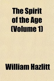 The Spirit of the Age (Volume 1)