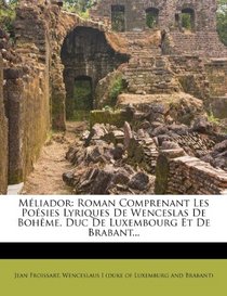 Mliador: Roman Comprenant Les Posies Lyriques De Wenceslas De Bohme, Duc De Luxembourg Et De Brabant... (French Edition)
