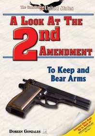 A Look at the Second Amendment: To Keep and Bear Arms (The Constitution of the United States)