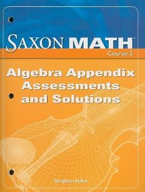 Saxon Math, Course 3: Algebra Appendix Assessments and Solutions (Course 1 2 3)
