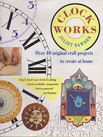 CLOCK WORKS: 40 CREATIVE CRAFT PROJECTS TO MAKE AT HOME