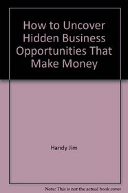 How to uncover hidden business opportunities that make money