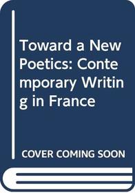 Toward a New Poetics: Contemporary Writing in France