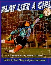 Play Like a Girl : A Celebration of Women in Sports