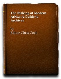 The Making of Modern Africa: A Guide to Archives