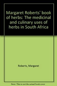 Margaret Roberts' book of herbs: The medicinal and culinary uses of herbs in South Africa