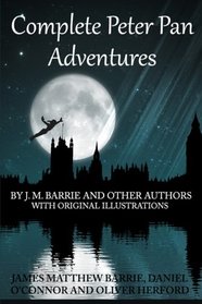 Complete Peter Pan Adventures: By J.M. Barrie And Other Authors With Original Illustrations