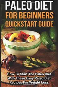 Paleo Diet for Beginners: How To Start The Paleo Diet With These Easy Paleo Diet Recipes For Weight Loss