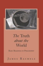 The Truth About the World : Basic Readings in Philosophy with PowerWeb: Philosophy