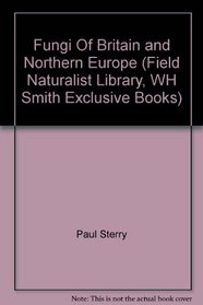 Fungi Of Britain and NorthernEurope (Field Naturalist Library, WH Smith Exclusive Books)