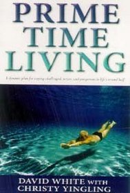 Prime Time Living: A Plan for Getting More Out of Life as You Grow Older