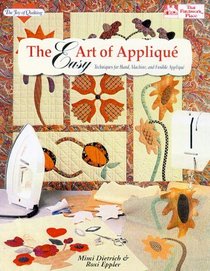 The Easy Art of Applique : Techniques for Hand, Machine, and Fusible Applique