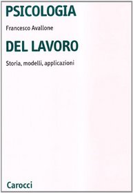 Psicologia del lavoro. Storia, modelli, applicazioni