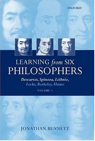 Learning from Six Philosophers: Descartes, Spinoza, Leibniz, Locke, Berkeley, Hume (Volume 1)