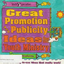 Great Promotion and Publicity Ideas for Youth Ministry: Over 140 Easy-To-Use Ideas That Really Workn Ideas That Really Work