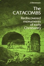 Catacombs: Rediscovered Monuments of Early Christianity (Ancient Peoples and Places)