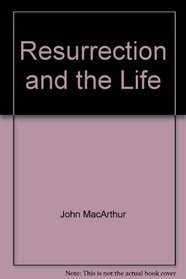 The Resurrection and the life (John MacArthur's Bible studies)