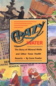 Crazy Water: The Story of Mineral Wells and Other Texas Health Resorts (Chisholm Trail Series, No 10)