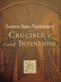 Eastern State Penitentiary: Crucible of Good Intentions