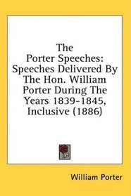 The Porter Speeches: Speeches Delivered By The Hon. William Porter During The Years 1839-1845, Inclusive (1886)