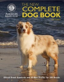The New Complete Dog Book: Official Breed Standards and All-New Profiles for 200 Breeds- Now in Full-Color