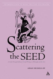 Scattering the Seed: A Guide Through Balthasar's Early Writings on Philosophy And the Arts (Introduction to Hans Urs Von Balthasar)