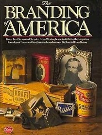 The Branding of America: From Levi Stauss to Chrysler, from Westinghouse to Gillette, the Forgotten Founders of America's Best-known Brand Names