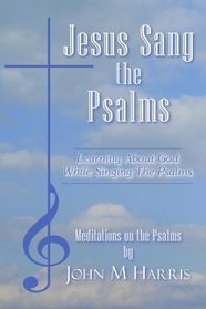 Jesus Sang the Psalms: Learning About God While Singing the Psalms