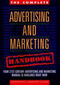 The Complete Advertising and Marketing Handbook: Your Twenty-First Century Advertising and Marketing Manual Is Available Right Now