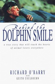 Behind the Dolphin Smile : A True Story that Will Touch the Hearts of Animal Lovers Everywhere