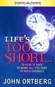 Life's Too Short: To Play It Safe, to Work All the Time, to Hold Grudges