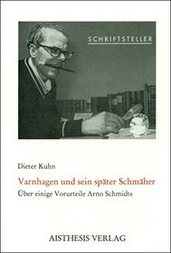 Varnhagen und sein spater Schmaher: Uber einige Vorurteile Arno Schmidts : mit Seitenblicken auf weitere Personen und einem dokumentarischen Anhang (German Edition)