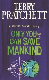 Only You Can Save Mankind : a Johnny Maxwell Story