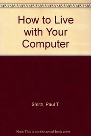 HOW TO LIVE WITH YOUR COMPUTER