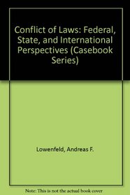 Conflict of Laws: Federal, State, and International Perspectives (Casebook Series (New York, N.Y.).)