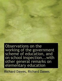 Observations on the working of the government scheme of education, and on school inspection...with o