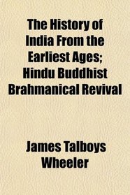 The History of India From the Earliest Ages; Hindu Buddhist Brahmanical Revival