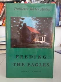 Feeding the Eagles: Short Stories (The Graywolf short fiction series)