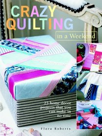 Crazy Quilts in a Weekend: 25 Projects for the Home (Creative Arts & Crafts)