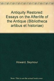 Antiquity Restored: Essays on the Afterlife of the Antique (Bibliotheca artibus et historiae)