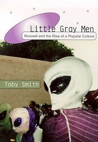 Little Gray Men: Roswell and the Rise of a Popular Culture