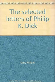 The selected letters of Philip K. Dick