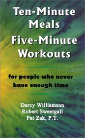 Ten-Minute Meals, Five-Minute Workouts: For People Who Never Have Enough Time