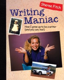 Writing Maniac: How I Grew Up to Be a Writer (And You Can, Too!)