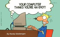 Your Computer Thinks You're an Idiot!