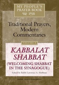 Kabbalat Shabbat: Welcoming Shabbat in the Synagogue (My People's Prayer Book: Traditional Prayers, Modern Commentaries Series)