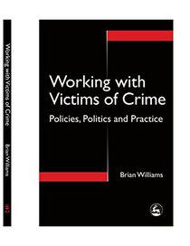 Working with Victims of Crime: Policies, Politics and Practice