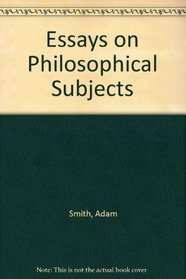 Essays on Philosophical Subjects: To Which is Prefixed, an Account of the Life and Writings of the Author