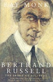 Bertrand Russell: 1872-1920 The Spirit of Solitude v. 1