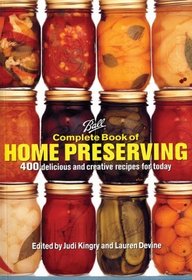 Complete Book of Home Preserving: 400 Delicious And Creative Recipes for Today